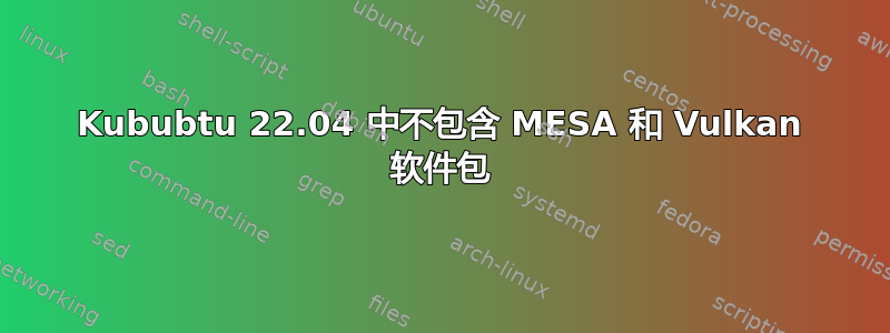 Kububtu 22.04 中不包含 MESA 和 Vulkan 软件包