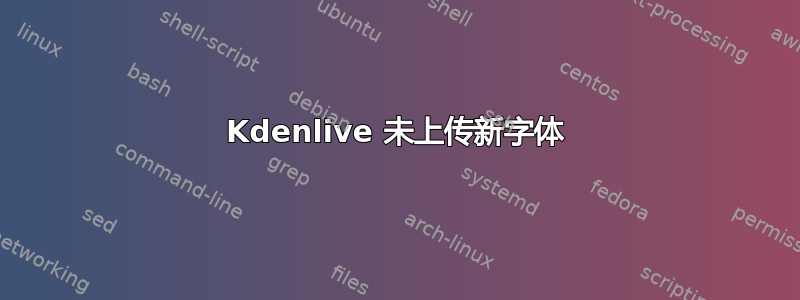 Kdenlive 未上传新字体