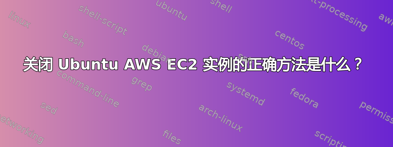 关闭 Ubuntu AWS EC2 实例的正确方法是什么？