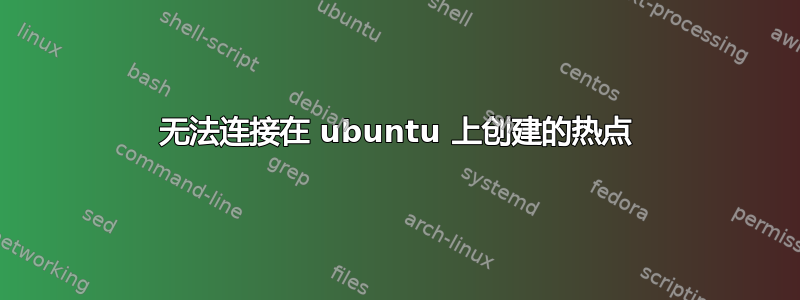 无法连接在 ubuntu 上创建的热点