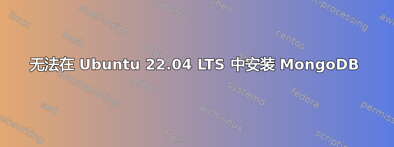 无法在 Ubuntu 22.04 LTS 中安装 MongoDB