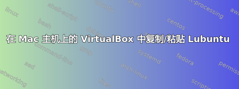 在 Mac 主机上的 VirtualBox 中复制/粘贴 Lubuntu