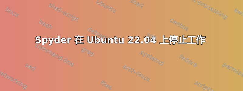 Spyder 在 Ubuntu 22.04 上停止工作