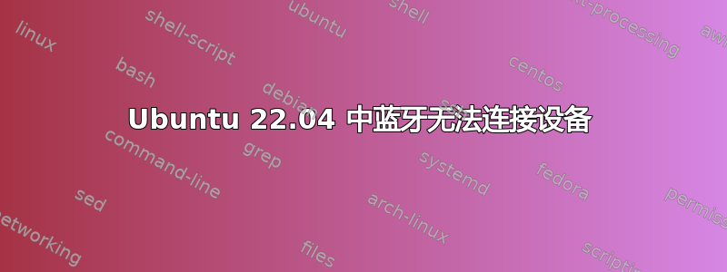 Ubuntu 22.04 中蓝牙无法连接设备