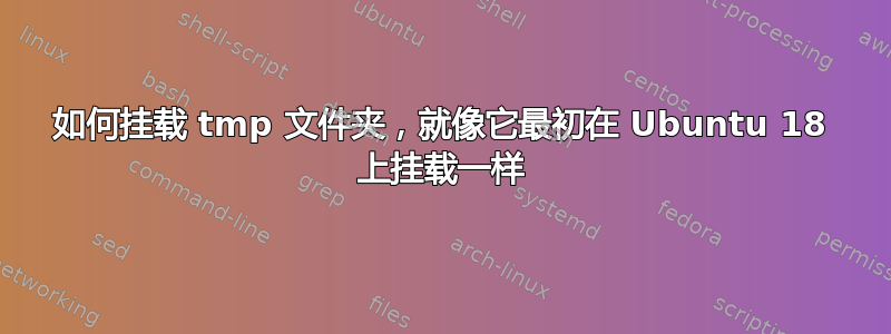 如何挂载 tmp 文件夹，就像它最初在 Ubuntu 18 上挂载一样