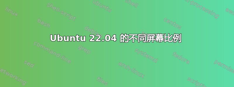 Ubuntu 22.04 的不同屏幕比例