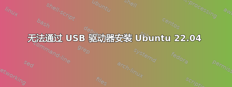 无法通过 USB 驱动器安装 Ubuntu 22.04