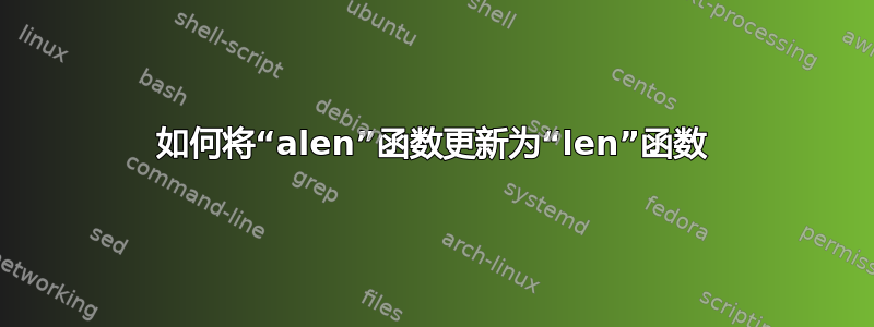 如何将“alen”函数更新为“len”函数