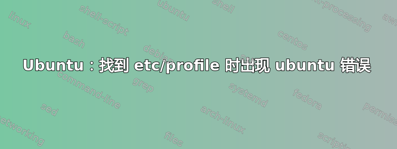 Ubuntu：找到 etc/profile 时出现 ubuntu 错误