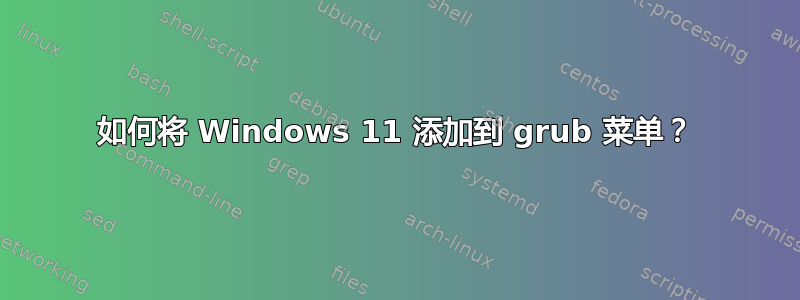 如何将 Windows 11 添加到 grub 菜单？