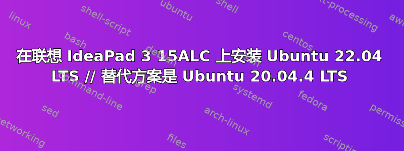 在联想 IdeaPad 3 15ALC 上安装 Ubuntu 22.04 LTS // 替代方案是 Ubuntu 20.04.4 LTS