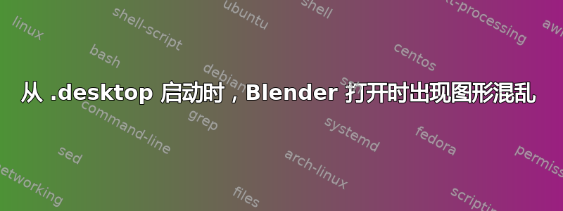 从 .desktop 启动时，Blender 打开时出现图形混乱