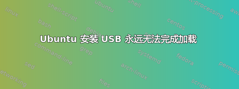 Ubuntu 安装 USB 永远无法完成加载