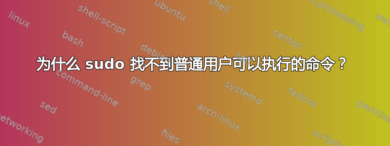 为什么 sudo 找不到普通用户可以执行的命令？