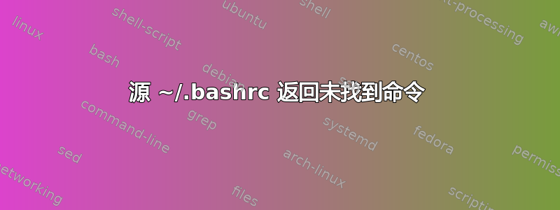 源 ~/.bashrc 返回未找到命令