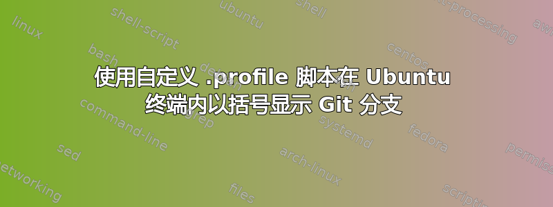 使用自定义 .profile 脚本在 Ubuntu 终端内以括号显示 Git 分支