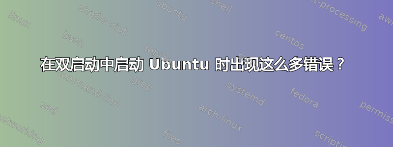 在双启动中启动 Ubuntu 时出现这么多错误？