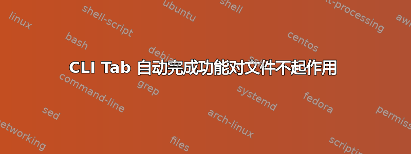 CLI Tab 自动完成功能对文件不起作用