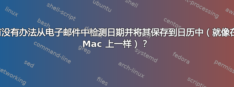 有没有办法从电子邮件中检测日期并将其保存到日历中（就像在 Mac 上一样）？