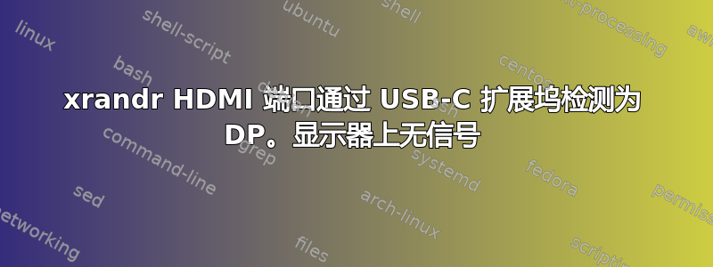 xrandr HDMI 端口通过 USB-C 扩展坞检测为 DP。显示器上无信号