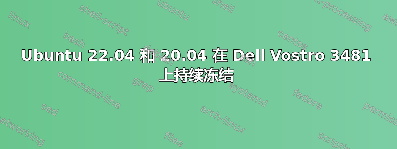 Ubuntu 22.04 和 20.04 在 Dell Vostro 3481 上持续冻结