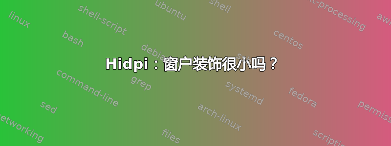 Hidpi：窗户装饰很小吗？