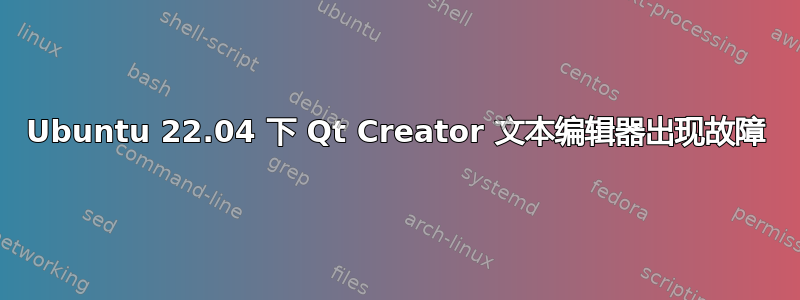 Ubuntu 22.04 下 Qt Creator 文本编辑器出现故障
