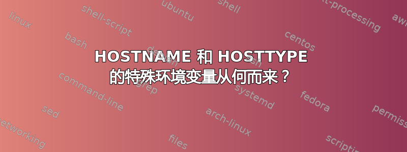 HOSTNAME 和 HOSTTYPE 的特殊环境变量从何而来？