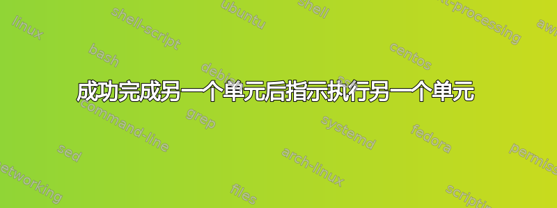 成功完成另一个单元后指示执行另一个单元