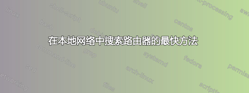 在本地网络中搜索路由器的最快方法