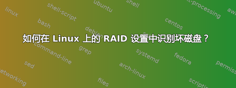 如何在 Linux 上的 RAID 设置中识别坏磁盘？