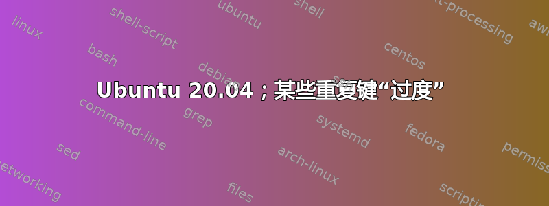 Ubuntu 20.04；某些重复键“过度”