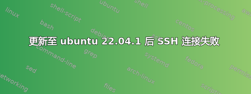 更新至 ubuntu 22.04.1 后 SSH 连接失败