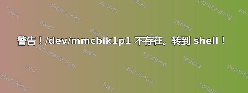 警告！/dev/mmcblk1p1 不存在。转到 shell！