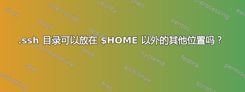 .ssh 目录可以放在 $HOME 以外的其他位置吗？