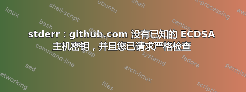 stderr：github.com 没有已知的 ECDSA 主机密钥，并且您已请求严格检查