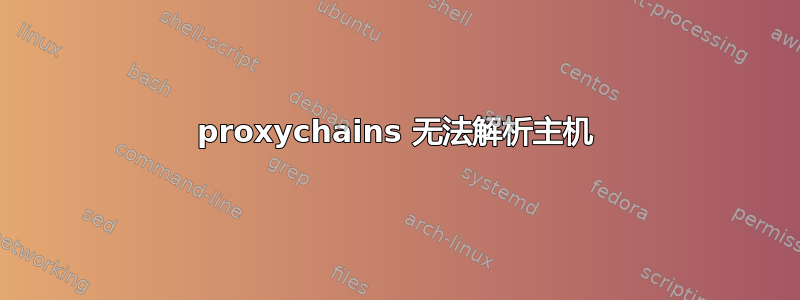 proxychains 无法解析主机