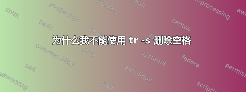 为什么我不能使用 tr -s 删除空格