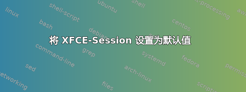 将 XFCE-Session 设置为默认值 