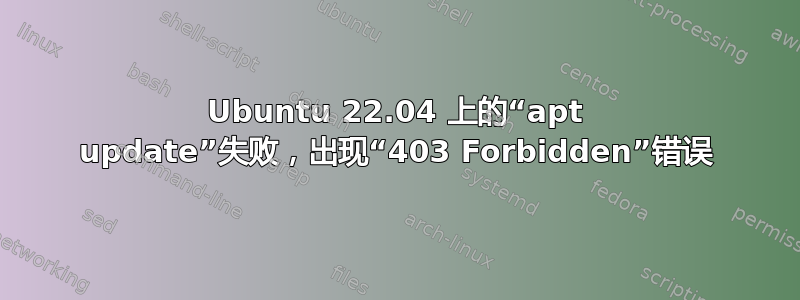 Ubuntu 22.04 上的“apt update”失败，出现“403 Forbidden”错误