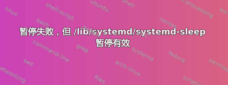 暂停失败，但 /lib/systemd/systemd-sleep 暂停有效