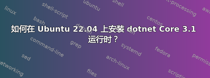 如何在 Ubuntu 22.04 上安装 dotnet Core 3.1 运行时？