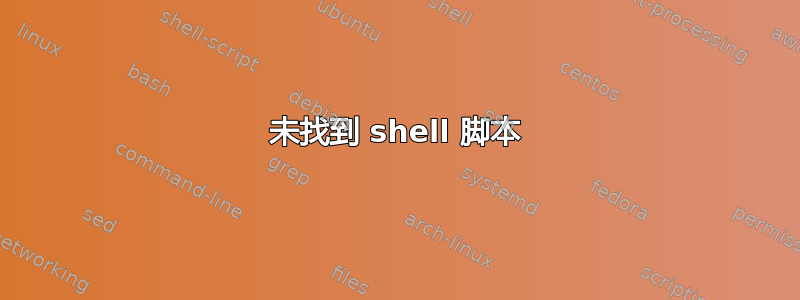 未找到 shell 脚本