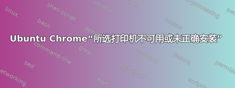 Ubuntu Chrome“所选打印机不可用或未正确安装”