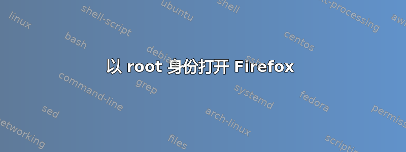 以 root 身份打开 Firefox