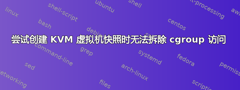 尝试创建 KVM 虚拟机快照时无法拆除 cgroup 访问