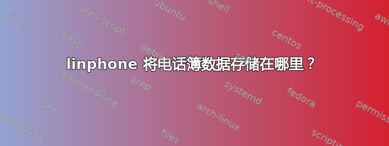 linphone 将电话簿数据存储在哪里？