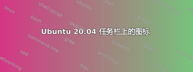 Ubuntu 20.04 任务栏上的图标