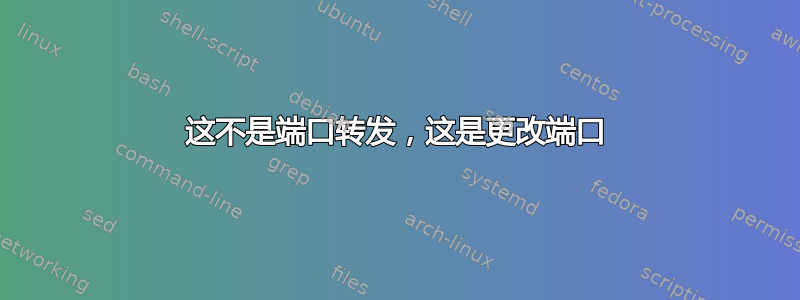 这不是端口转发，这是更改端口