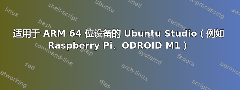 适用于 ARM 64 位设备的 Ubuntu Studio（例如 Raspberry Pi、ODROID M1）